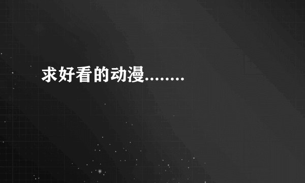 求好看的动漫........