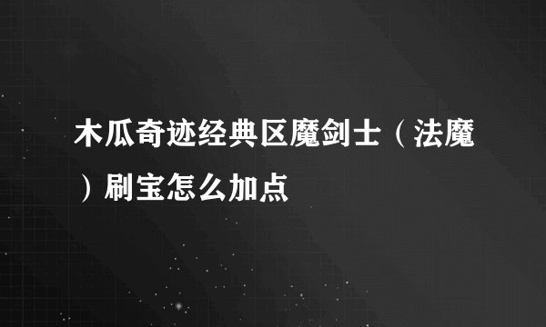 木瓜奇迹经典区魔剑士（法魔）刷宝怎么加点