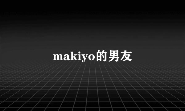 makiyo的男友