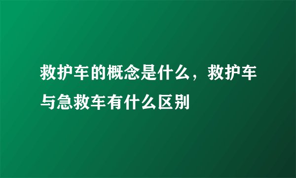 救护车的概念是什么，救护车与急救车有什么区别