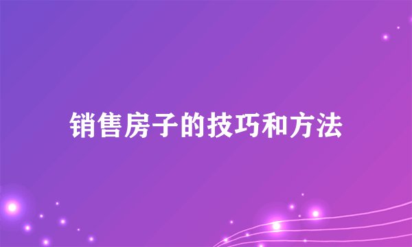 销售房子的技巧和方法