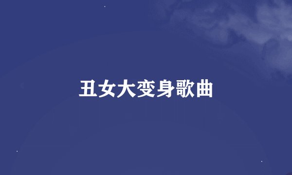 丑女大变身歌曲