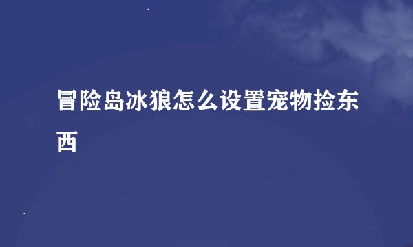 冒险岛冰狼怎么设置宠物捡东西