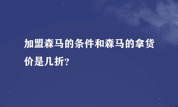 加盟森马的条件和森马的拿货价是几折?