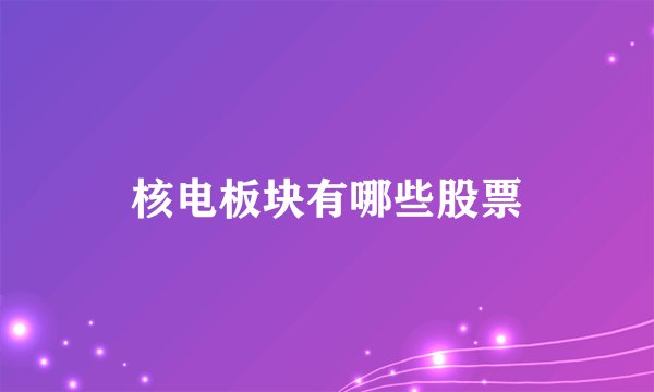 核电板块有哪些股票
