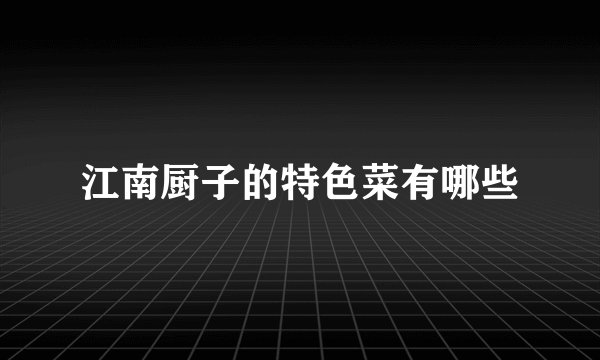 江南厨子的特色菜有哪些
