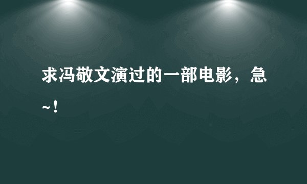求冯敬文演过的一部电影，急~！