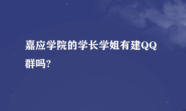 嘉应学院的学长学姐有建QQ群吗?