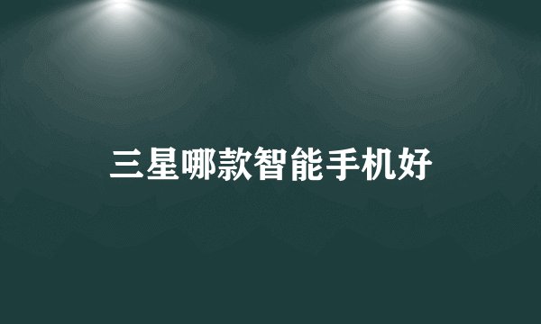 三星哪款智能手机好