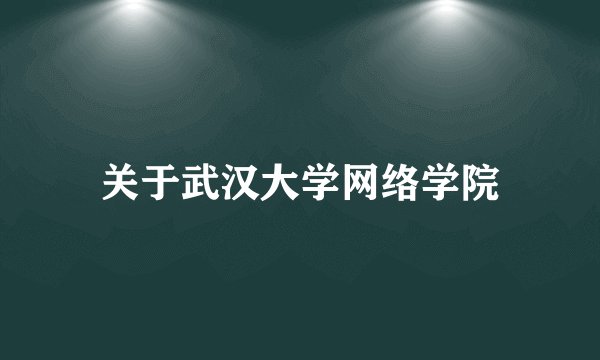 关于武汉大学网络学院