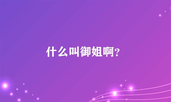 什么叫御姐啊？