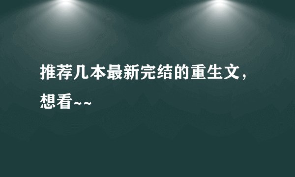 推荐几本最新完结的重生文，想看~~