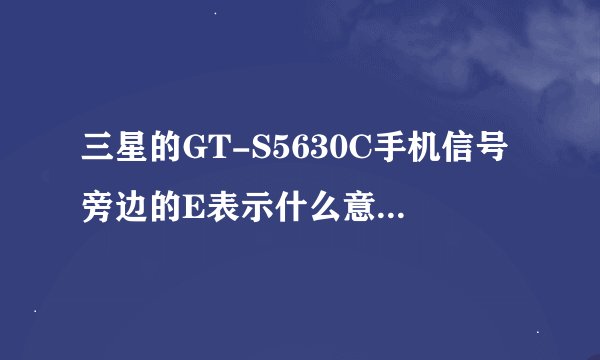三星的GT-S5630C手机信号旁边的E表示什么意思?E开着代表GPRS流量也开着吗?