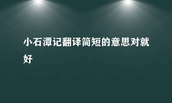小石潭记翻译简短的意思对就好