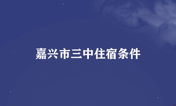 嘉兴市三中住宿条件