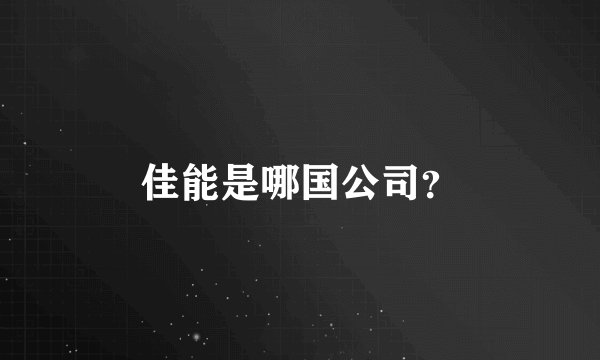 佳能是哪国公司？