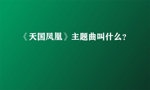 《天国凤凰》主题曲叫什么？