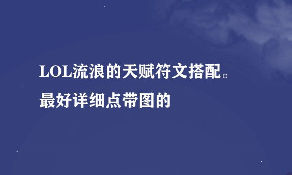 LOL流浪的天赋符文搭配。 最好详细点带图的