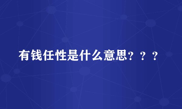 有钱任性是什么意思？？？