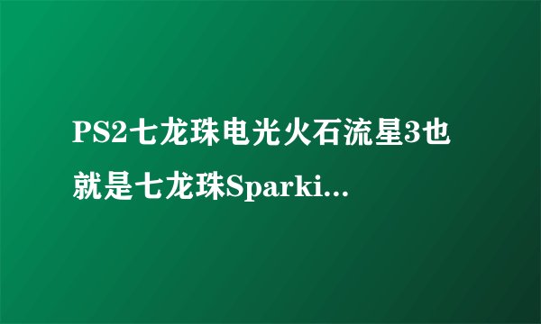 PS2七龙珠电光火石流星3也就是七龙珠Sparking METEOR怎么合体？？