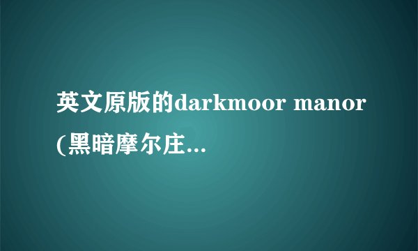 英文原版的darkmoor manor(黑暗摩尔庄园，中文译作黑暗沼泽庄园)里面在楼梯拐角的抽屉