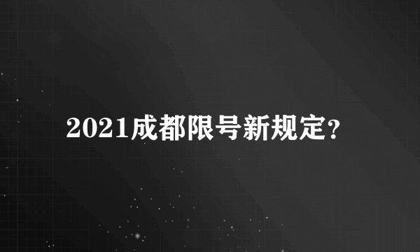 2021成都限号新规定？