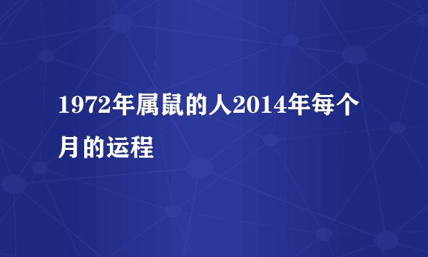 1972年属鼠的人2014年每个月的运程