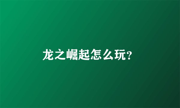 龙之崛起怎么玩？