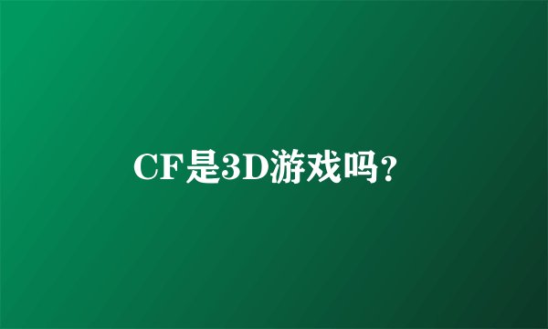 CF是3D游戏吗？