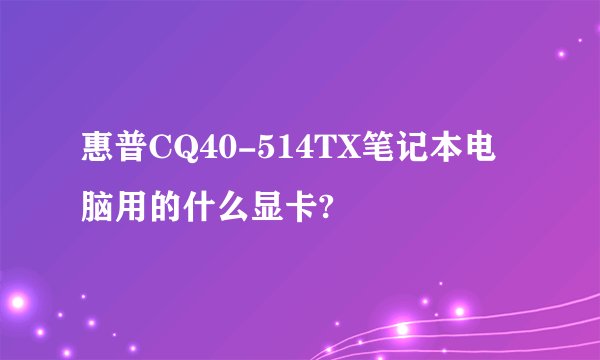 惠普CQ40-514TX笔记本电脑用的什么显卡?