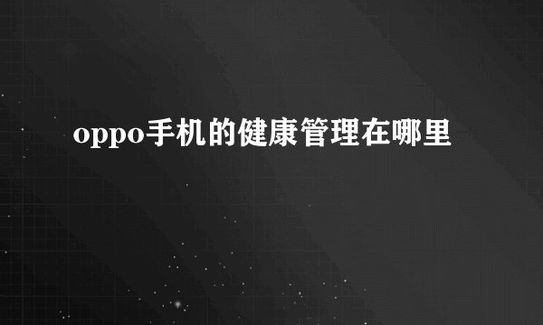 oppo手机的健康管理在哪里