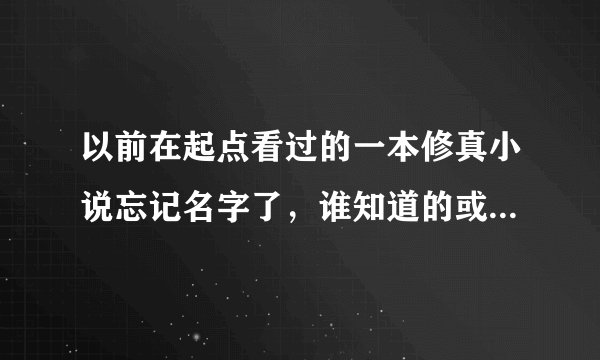 以前在起点看过的一本修真小说忘记名字了，谁知道的或告诉我？