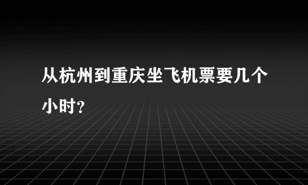 从杭州到重庆坐飞机票要几个小时？