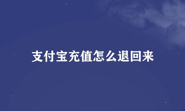 支付宝充值怎么退回来