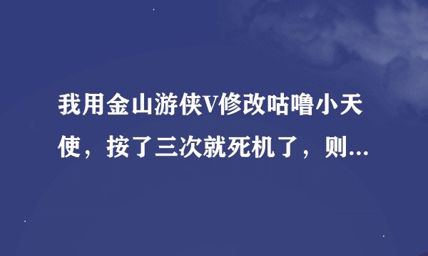 我用金山游侠V修改咕噜小天使，按了三次就死机了，则是怎么回事？