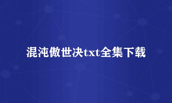 混沌傲世决txt全集下载