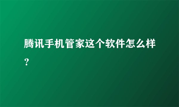 腾讯手机管家这个软件怎么样？