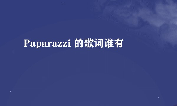 Paparazzi 的歌词谁有