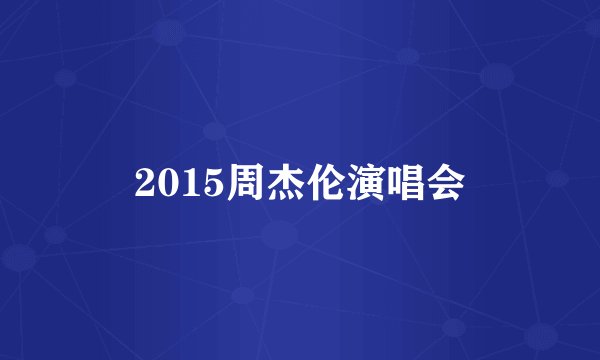 2015周杰伦演唱会