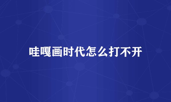 哇嘎画时代怎么打不开