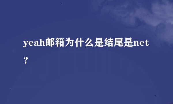 yeah邮箱为什么是结尾是net？