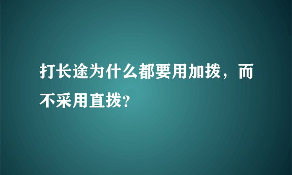 打长途为什么都要用加拨，而不采用直拨？