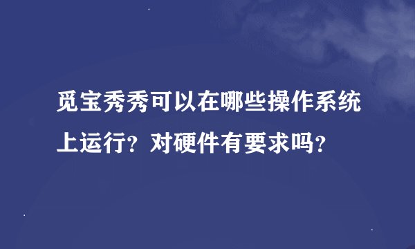 觅宝秀秀可以在哪些操作系统上运行？对硬件有要求吗？
