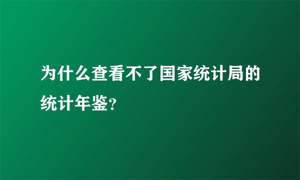 为什么查看不了国家统计局的统计年鉴？