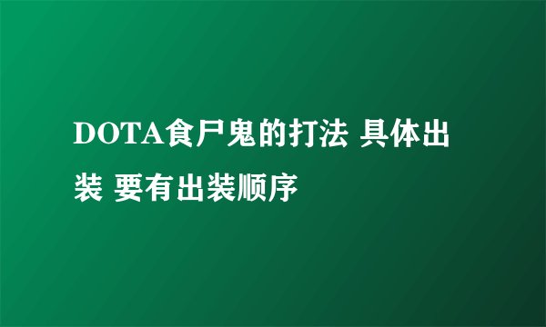 DOTA食尸鬼的打法 具体出装 要有出装顺序