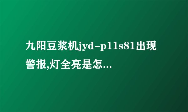 九阳豆浆机jyd-p11s81出现警报,灯全亮是怎么回事?