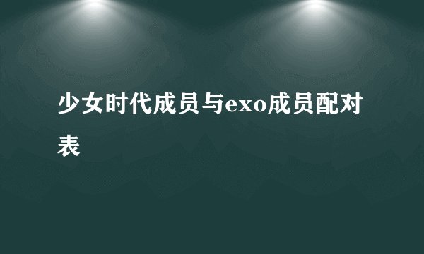 少女时代成员与exo成员配对表