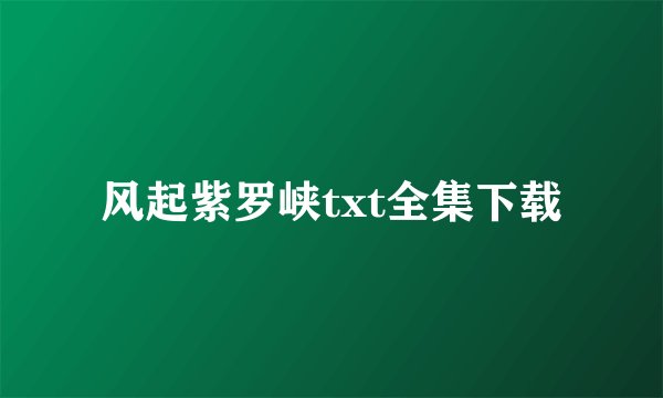 风起紫罗峡txt全集下载