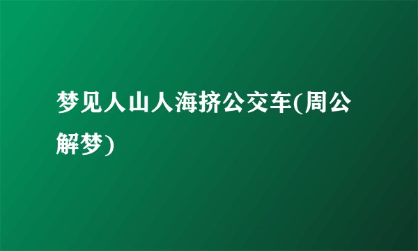梦见人山人海挤公交车(周公解梦)