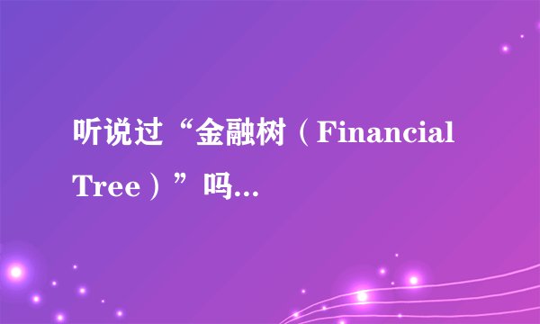 听说过“金融树（Financial Tree）”吗？为什么说金融就是树？